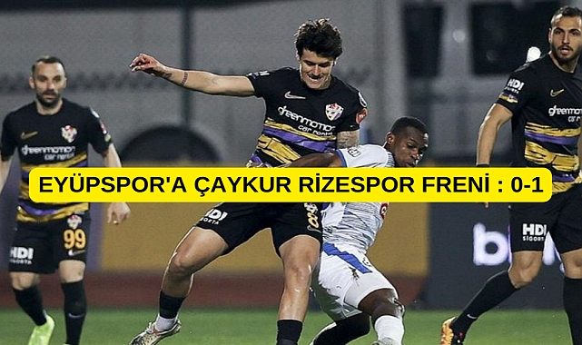 EYÜPSPOR ÇAYKUR RİZESPOR A EVİNDE KAYBETTİ ŞAMPİYONLUK YOLUNDA YARA